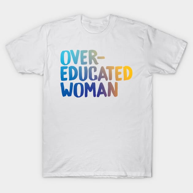 Over-Educated Woman Pro-Choice T-Shirt by murialbezanson